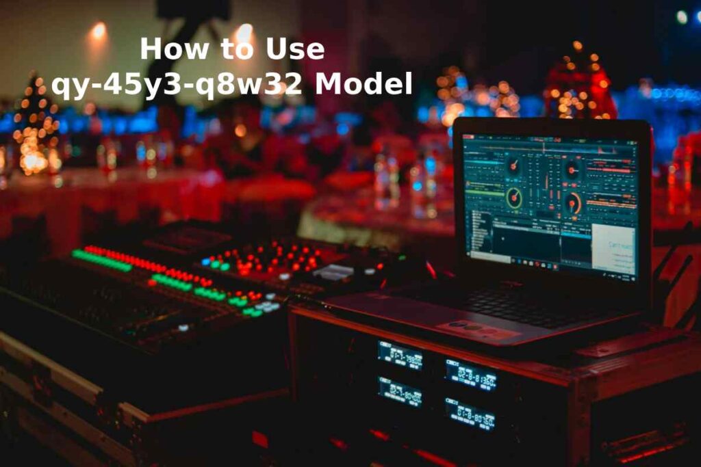 How to Use qy-45y3-q8w32 Model